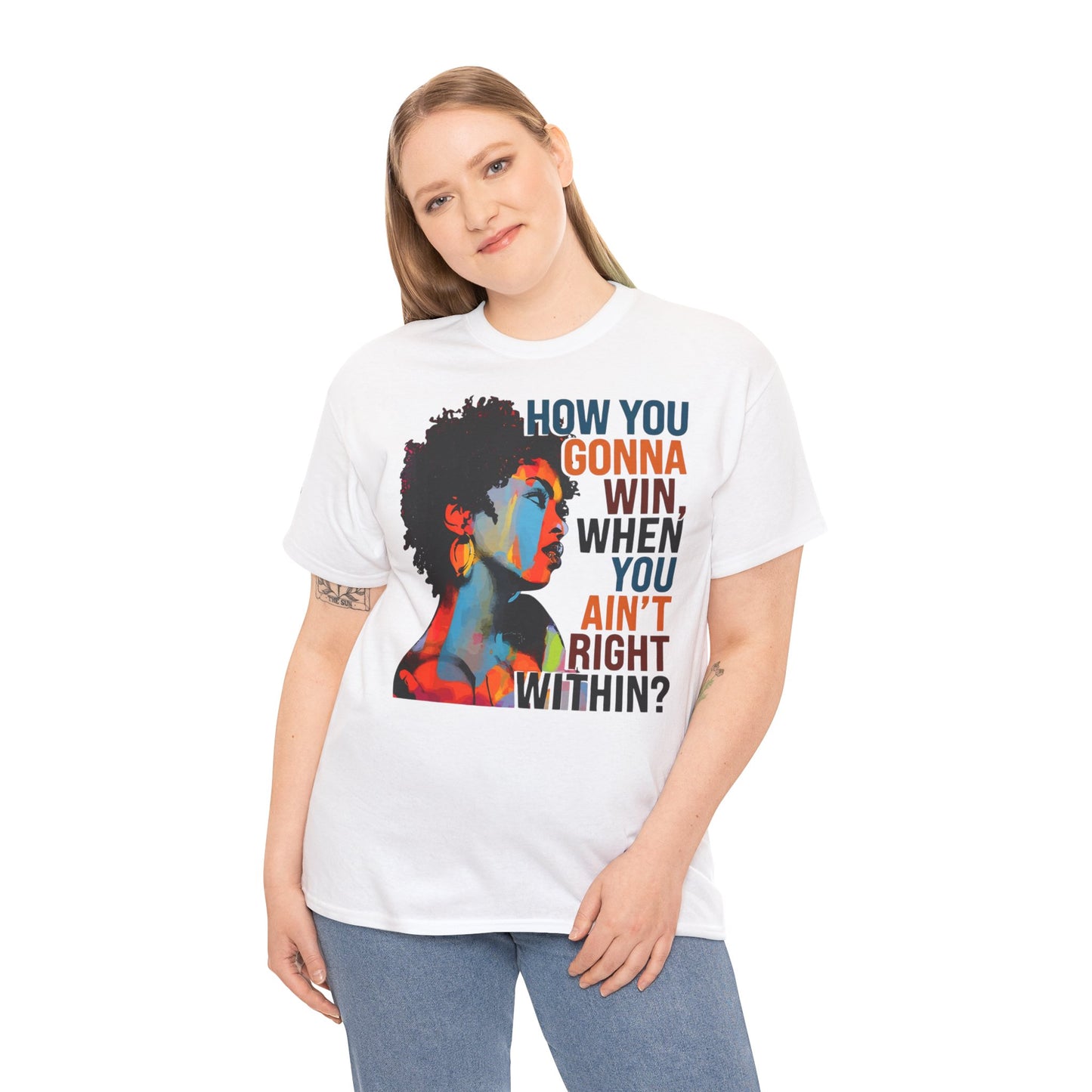 Fusion t-shirt Empowerment Art Tee - "How You Gonna Win When You Ain't Right Within?"