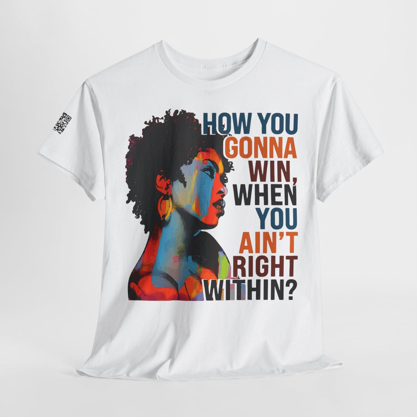 Fusion t-shirt Empowerment Art Tee - "How You Gonna Win When You Ain't Right Within?"