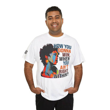 Fusion t-shirt   Empowerment Art Tee - "How You Gonna Win When You Ain't Right Within?"