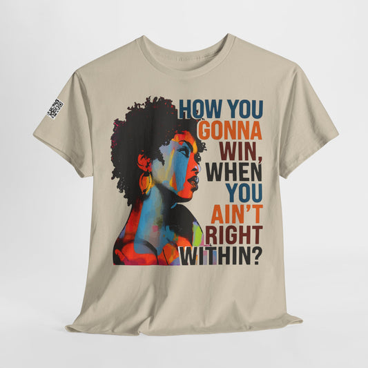 Fusion t-shirt   Empowerment Art Tee - "How You Gonna Win When You Ain't Right Within?"