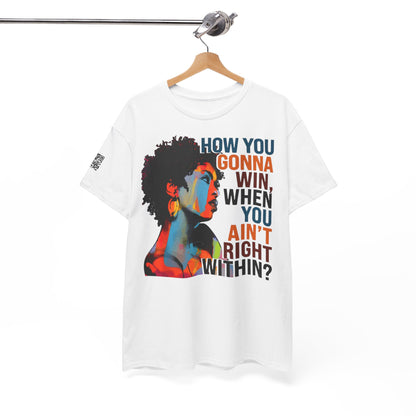 Fusion t-shirt   Empowerment Art Tee - "How You Gonna Win When You Ain't Right Within?"